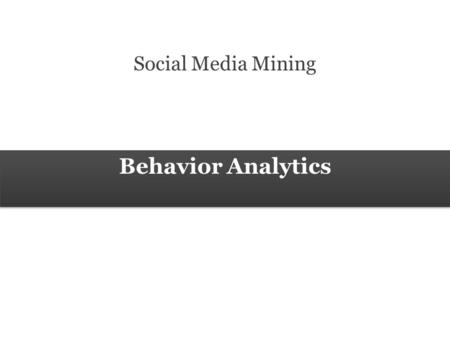 Behavior Analytics Social Media Mining. 2 Measures and Metrics 2 Social Media Mining Behavior Analytics Examples of Behavior Analytics What motivates.