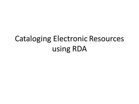 Cataloging Electronic Resources using RDA. Direct Access Resources CD-ROMs.