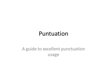 Puntuation A guide to excellent punctuation usage.