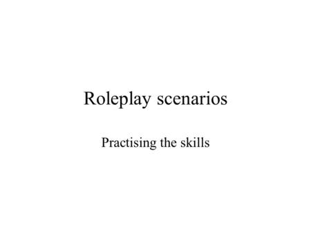 Roleplay scenarios Practising the skills. Doctor’s tasks 1.Greetings and introductions 2.Listening without interruption to the whole of the patient’s.