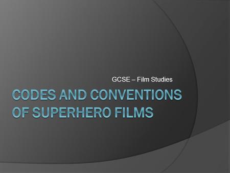 GCSE – Film Studies. In this session, we will…  Consider CODES AND CONVENTIONS of superhero films  Look at the trailer for The Avengers  Analyse a.
