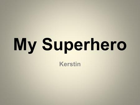My Superhero Kerstin.