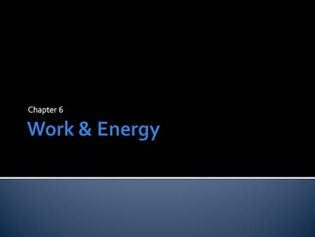 Chapter 6 Work & Energy.