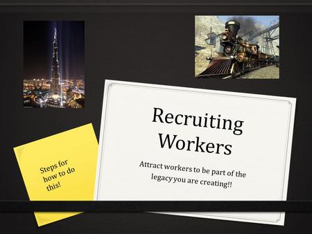 Recruiting Workers Attract workers to be part of the legacy you are creating!! Steps for how to do this!