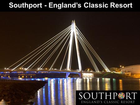 Southport - England’s Classic Resort. Why ‘Classic Resort’? What is a ‘Classic Resort’? What has been achieved so far? What about the future?