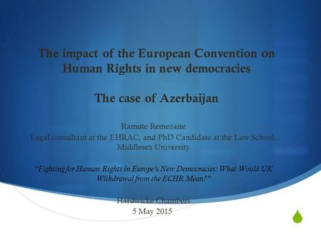  The impact of the European Convention on Human Rights in new democracies The case of Azerbaijan Ramute Remezaite Legal consultant at the EHRAC, and PhD.