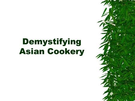 Demystifying Asian Cookery. Objectives Participants will gain knowledge of….  traditional equipment;  Asian ingredients;  Asian cooking techniques;