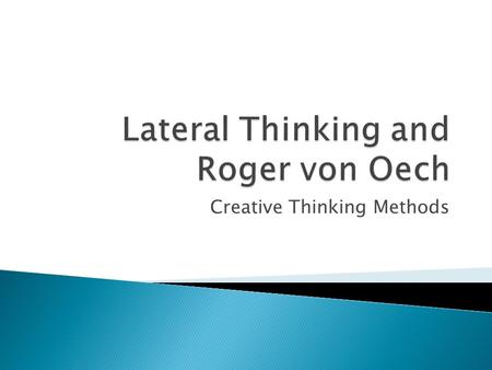 Creative Thinking Methods.  Means generating ideas by being flexible and creative  Lateral thinkers break away from standard solutions and solve problems.