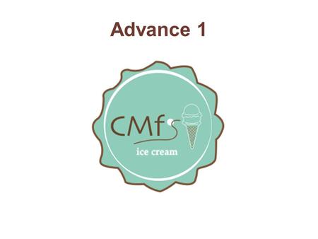 Advance 1. 1. DEFINITION FOR THE COMPANY * Company name- CMf’s Ice Cream * Whether real or fictitious: Fictitious Dream, established since 2010. * Industry.