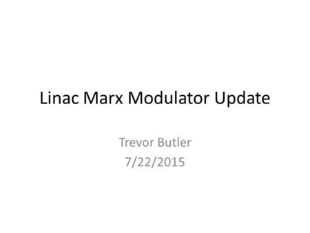 Linac Marx Modulator Update Trevor Butler 7/22/2015.