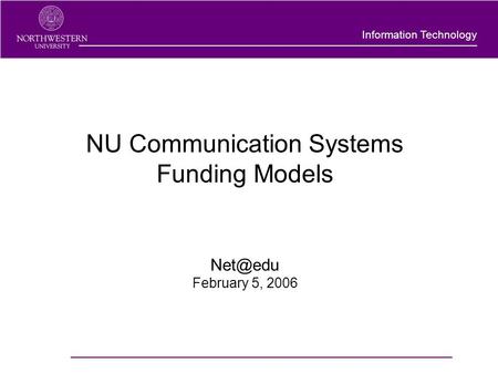 Information Technology NU Communication Systems Funding Models February 5, 2006.