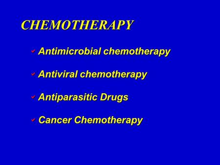 CHEMOTHERAPY  Antimicrobial chemotherapy  Antiviral chemotherapy  Antiparasitic Drugs  Cancer Chemotherapy.