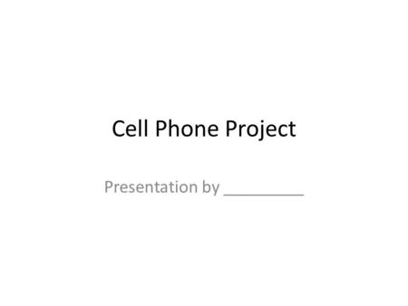 Cell Phone Project Presentation by _________. Slide 2 What company did you choose? Why? What phone did you choose? Why? What plan did you choose? How.