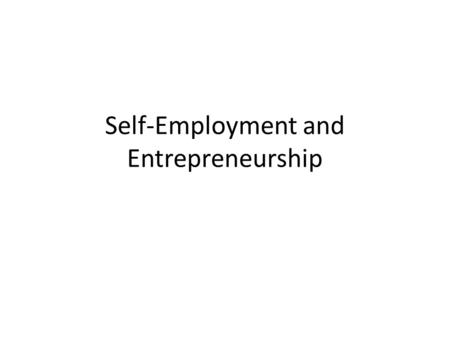 Self-Employment and Entrepreneurship. Advantages/ Disadvantages of Self- Employment Advantages 1)Independence 2) Pride of ownership Disadvantages 1)time.