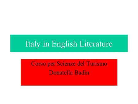 Italy in English Literature Corso per Scienze del Turismo Donatella Badin.