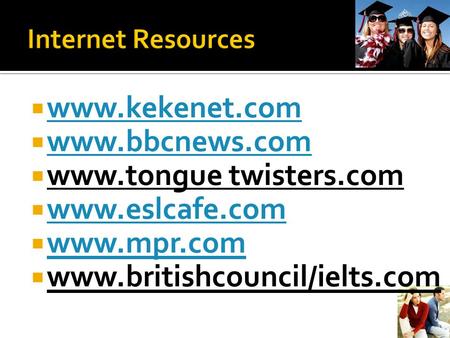  www.kekenet.com www.kekenet.com  www.bbcnews.com www.bbcnews.com  www.tongue twisters.com  www.eslcafe.com www.eslcafe.com  www.mpr.com www.mpr.com.