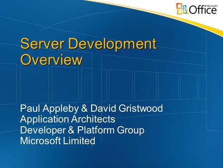 Server Development Overview Paul Appleby & David Gristwood Application Architects Developer & Platform Group Microsoft Limited.