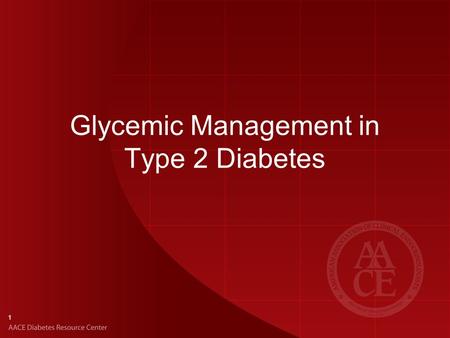 Glycemic Management in Type 2 Diabetes 1. AACE Comprehensive Care Plan Disease management from a multidisciplinary team Antihyperglycemic pharmacotherapy.