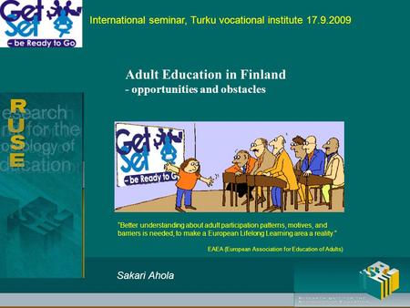 International seminar, Turku vocational institute 17.9.2009 Adult Education in Finland - opportunities and obstacles Sakari Ahola “Better understanding.