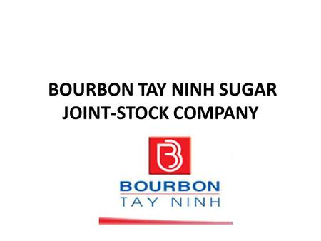 BOURBON TAY NINH SUGAR JOINT-STOCK COMPANY. Introduction Transaction name: SUCRERIE DE BOURBON TAY NINH Abbreviated name: SBT Investment capital: US$113.