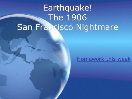 Earthquake! The 1906 San Francisco Nightmare Homework this week.