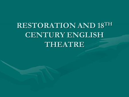 RESTORATION AND 18 TH CENTURY ENGLISH THEATRE. King Charles IIKing Charles II –Restored to throne 1660 –Fashioned theatre after that in France Elizabethan.