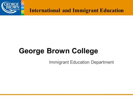 George Brown College Immigrant Education Department International and Immigrant Education.