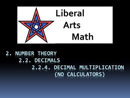 Liberal Arts Math. Objectives  By the end of this lesson, you  Can multiply decimal numbers without the use of a calculator.