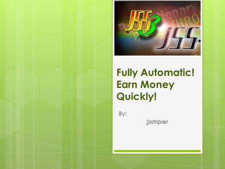 Fully Automatic! Earn Money Quickly! By: jjsstripler.
