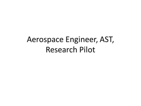 Aerospace Engineer, AST, Research Pilot. Why I choose this career The reason I choose this career because I have interesting in working in NASA every.