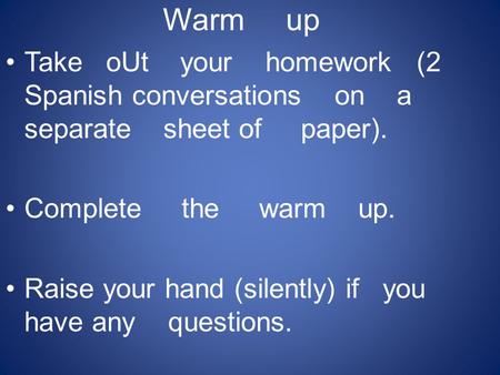 Warm up Take oUt your homework (2 Spanish conversations on a separate sheet of paper). Complete the warm up.