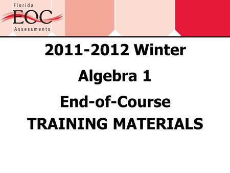 2011-2012 Winter Algebra 1 End-of-Course TRAINING MATERIALS.