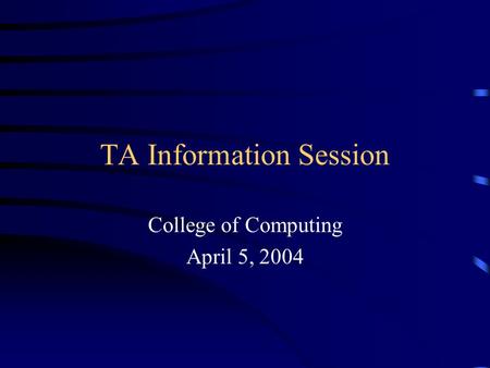 TA Information Session College of Computing April 5, 2004.