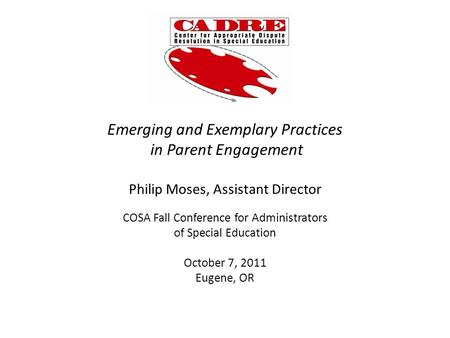 Emerging and Exemplary Practices in Parent Engagement Philip Moses, Assistant Director COSA Fall Conference for Administrators of Special Education October.