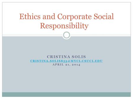 CRISTINA SOLIS APRIL 21, 2014 Ethics and Corporate Social Responsibility.
