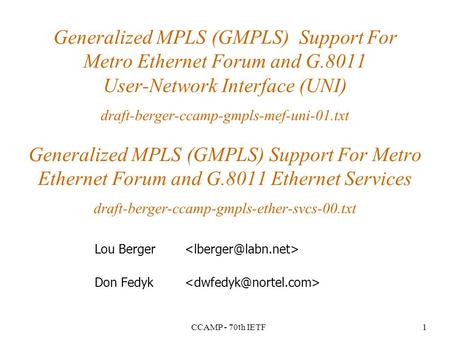 CCAMP - 70th IETF1 Generalized MPLS (GMPLS) Support For Metro Ethernet Forum and G.8011 User-Network Interface (UNI) draft-berger-ccamp-gmpls-mef-uni-01.txt.