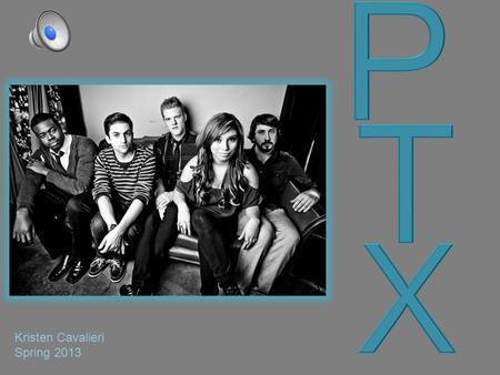 Kristen Cavalieri Spring 2013 …Do you Know? Discovered on NBC’s The Sing Off PTX is short for their full name, Pentatonix, after the pentonic scale,