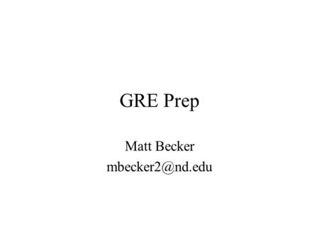 GRE Prep Matt Becker GRE Information Physics Subject GRE Consists of 100 multiple choice physics questions taken in 170 minutes Each.