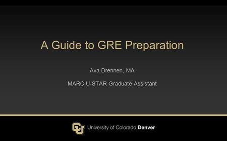 A Guide to GRE Preparation Ava Drennen, MA MARC U-STAR Graduate Assistant.
