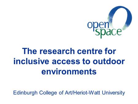 The research centre for inclusive access to outdoor environments Edinburgh College of Art/Heriot-Watt University.