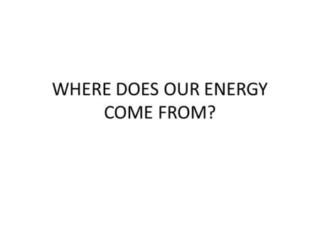 WHERE DOES OUR ENERGY COME FROM?. Energy SOURCES NON RENEWABLE Do not regenerate as fast as we consume them Risk of running out! Coal, oil, gas RENEWABLE.