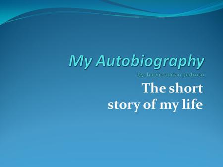The short story of my life. introduction My name is Harvie Adrian E. Pedroso was born in September 4,1996 at north cotabato live in Barangay Fatima General.
