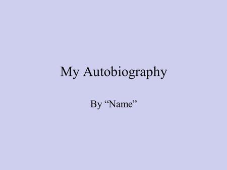 My Autobiography By “Name”.