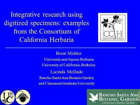 Integrative research using digitized specimens: examples from the Consortium of California Herbaria Brent Mishler University and Jepson Herbaria University.