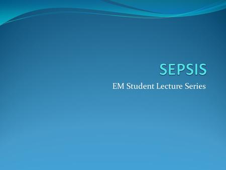 EM Student Lecture Series. CASE STUDY A 53-year old woman presents complaining of several days of fever, generalized malaise, nausea & vomiting. She has.