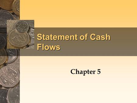 Statement of Cash Flows Chapter 5. Objectives of the Statement of Cash Flows The statement of cash flows provides information about a firm's inflows and.