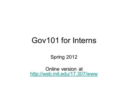 Gov101 for Interns Spring 2012 Online version at