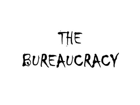 THE BUREAUCRACY. All of the bureaucratic agencies are created by Congress and funded by Congress.