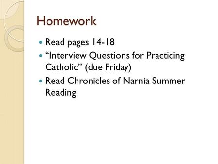 Homework Read pages 14-18 “Interview Questions for Practicing Catholic” (due Friday) Read Chronicles of Narnia Summer Reading.
