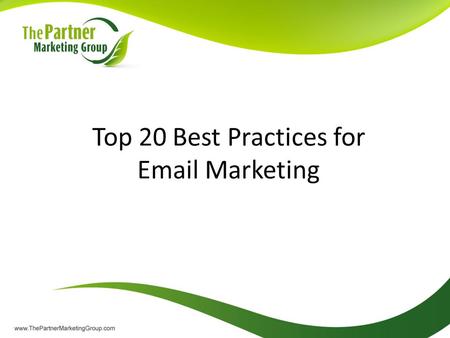 Top 20 Best Practices for Email Marketing. Your Presenter: The Partner Marketing Group is a marketing consulting resource for Microsoft partner organizations.